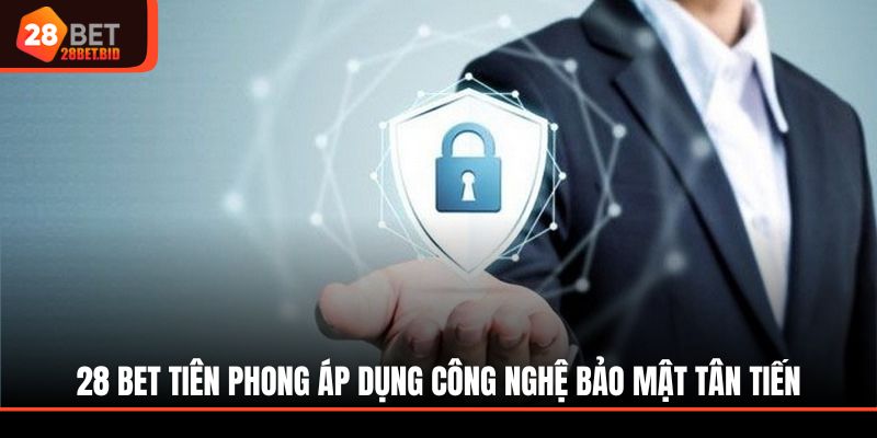28BET tiên phong áp dụng công nghệ bảo mật tân tiến