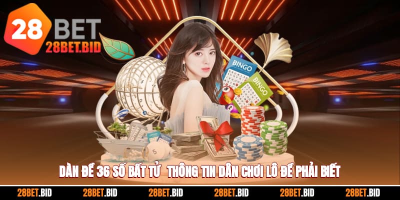 Dàn Đề 36 Số Bất Tử - Thông Tin Dân Chơi Lô Đề Phải Biết
