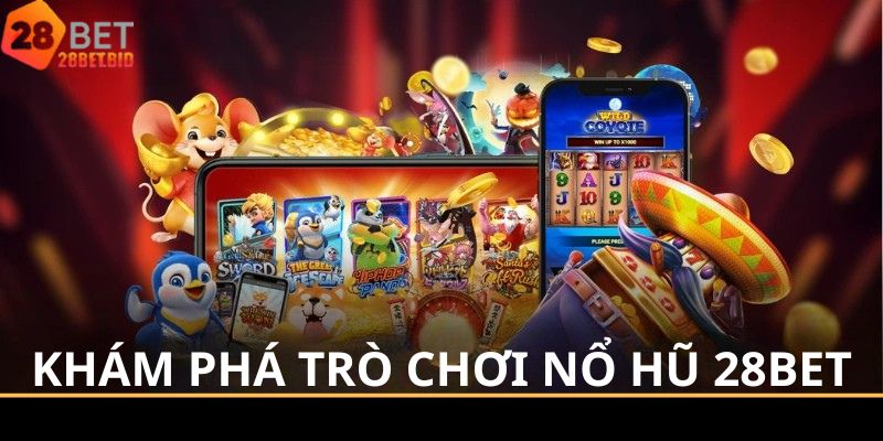 Khám phá trò chơi nổ hũ 28BET