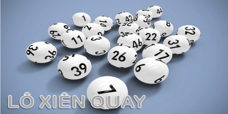 Lô xiên quay là gì? Nắm rõ cốt lõi vấn đề trước chơi