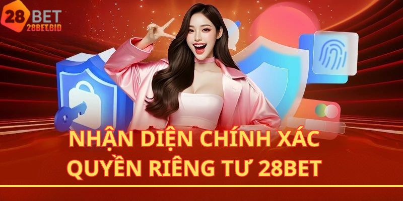 Nhận diện chính xác quyền riêng tư 28BET